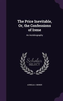 The Price Inevitable, Or, the Confessions of Irene - Sidner, Aurelia I The Price Inevitable, Or, the Confessions of Irene - Sidner, Aurelia I