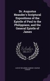 Dr. Augustus Neander's Scriptural Expositions of the Epistle of Paul to the Philippians, and the General Epistle of James