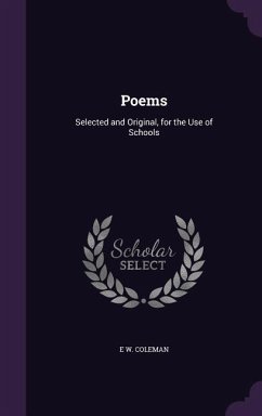 Poems: Selected and Original, for the Use of Schools - Coleman, E. W.