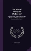 Outlines of Analogical Philosophy: Being a Primary View of the Principles, Relations and Purposes of Nature, Science, and Art, Volume 1