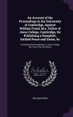 An Account of the Proceedings in the University of Cambridge, Against William Frend, M.a. Fellow of Jesus College, Cambridge, for Publishing a Pamphle