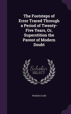 Cover The Footsteps of Error Traced Through a Period of Twenty-Five Years, Or, Superstition the Parent of Modern Doubt
