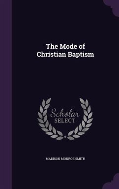 The Mode of Christian Baptism - Smith, Madison Monroe