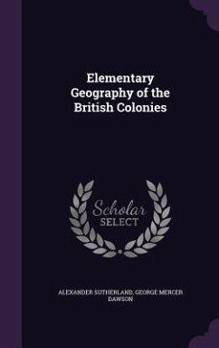 Elementary Geography of the British Colonies - Sutherland, Alexander; Dawson, George Mercer