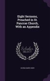 Eight Sermons, Preached in St. Pancras Church, With an Appendix