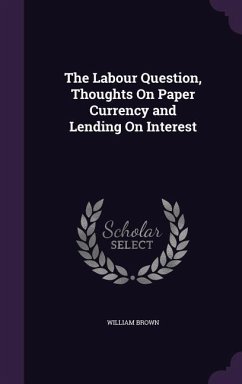 The Labour Question, Thoughts On Paper Currency and Lending On Interest - Brown, William