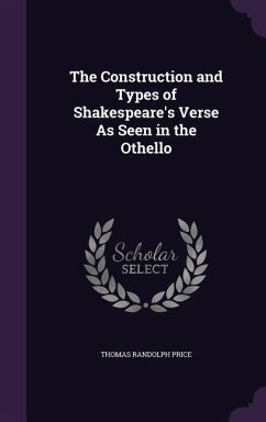 The Construction and Types of Shakespeare's Verse As Seen in the Othello - Price, Thomas Randolph