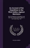 An Account of the Expedition to the West Indies, Against Martinico: With the Reduction of Guadelupe, and Other the Leeward Islands; Subject to the Fr