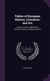 Tables of European History, Literature, and Art: From A.D. 200 to 1888, and of American History, Literature, and Art