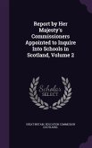 Report by Her Majesty's Commissioners Appointed to Inquire Into Schools in Scotland, Volume 2