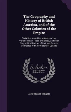 The Geography and History of British America, and of the Other Colonies of the Empire - Hodgins, John George