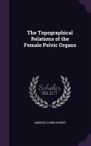 The Topographical Relations of the Female Pelvic Organs