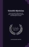 Scientific Mysticism: Seven Lectures On Mysticism, the Laws of Nature Operating in Creative and Redemptive Evolution