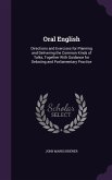 Oral English: Directions and Exercises for Planning and Delivering the Common Kinds of Talks, Together With Guidance for Debating an