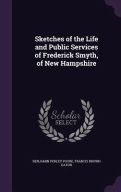 Sketches of the Life and Public Services of Frederick Smyth, of New Hampshire - Poore, Benjamin Perley; Eaton, Francis Brown