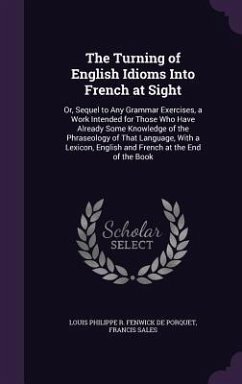 The Turning of English Idioms Into French at Sight - de Porquet, Louis Philippe R Fenwick; Sales, Francis