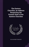 The Eastern Churches, an Address Respecting the Present State of the Eastern Churches