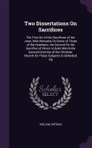 Two Dissertations On Sacrifices: The First On All the Sacrifices of the Jews, With Remarks On Some of Those of the Heathens; the Second On the Sacrifi