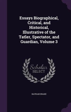 Essays Biographical, Critical, and Historical, Illustrative of the Tatler, Spectator, and Guardian, Volume 3 - Drake, Nathan