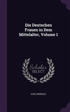 Die Deutschen Frauen in Dem Mittelalter, Volume 1 - Weinhold, Karl