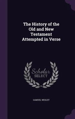 The History of the Old and New Testament Attempted in Verse - Wesley, Samuel