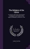 The Religion of the Christ: Its Historic and Literary Development Considered As an Evidence of Its Origin; the Bampton Lectures for 1874