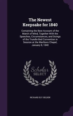 The Newest Keepsake for 1840: Containing the Best Account of the March of Mind, Together With the Speeches, Circumstances, and Doings of the Trundle - Selden, Richard Ely