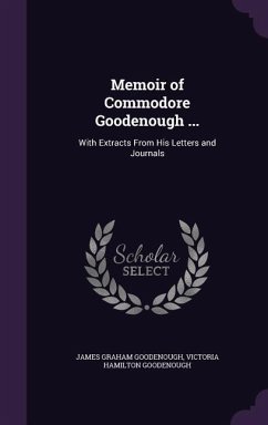 Memoir of Commodore Goodenough ...: With Extracts From His Letters and Journals - Goodenough, James Graham; Goodenough, Victoria Hamilton