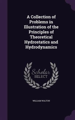 A Collection of Problems in Illustration of the Principles of Theoretical Hydrostatics and Hydrodynamics - Walton, William