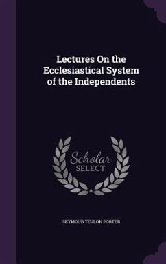 Lectures On the Ecclesiastical System of the Independents - Porter, Seymour Teulon