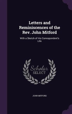 Letters and Reminiscences of the Rev. John Mitford: With a Sketch of His Correspondent's Life - Mitford, John