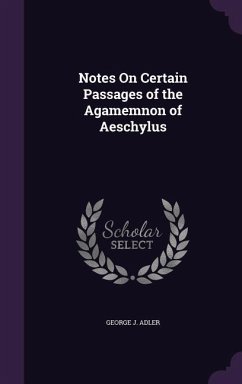 Notes On Certain Passages of the Agamemnon of Aeschylus - Adler, George J