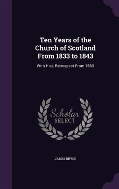 Ten Years of the Church of Scotland From 1833 to 1843: With Hist. Retrospect From 1560 - Bryce, James