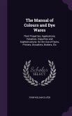 The Manual of Colours and Dye Wares: Their Properties, Applications, Valuation, Impurities and Sophistications. for the Use of Dyers, Printers, Drysal