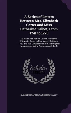 A Series of Letters Between Mrs. Elizabeth Carter and Miss Catherine Talbot, From 1741 to 1770 - Carter, Elizabeth; Talbot, Catherine