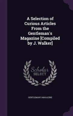 A Selection of Curious Articles From the Gentleman's Magazine [Compiled by J. Walker] - Magazine, Gentleman's