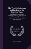 The Venal Indulgences and Pardons of the Church of Rome: Exemplified in a Summary of a Indulgence of Sixtus IV for the Repair of a Cathedral ... and O