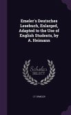 Emeler's Deutsches Lesebuch, Enlarged, Adapted to the Use of English Students, by A. Heimann