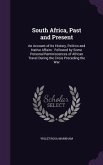 South Africa, Past and Present: An Account of Its History, Politics and Native Affairs: Followed by Some Personal Reminiscences of African Travel Duri