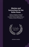 Maxims and Instructions for the Boiler Room: Useful to Engineers, Firemen & Mechanics, Relating to Steam Generators, Pumps, Appliances, Steam Heating,