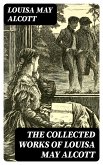 The Collected Works of Louisa May Alcott (eBook, ePUB)