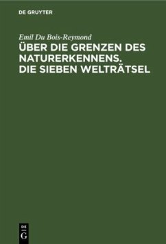 Über die Grenzen des Naturerkennens. Die Sieben Welträtsel - Du Bois-Reymond, Emil