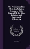 The Principles of the Christian Religion Compared With Those of All the Other Religions and Systems of Philosophy