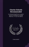 Charity-Schools Recommended: In a Sermon Preach'D at St. James's Church in Colchester, On Sunday March 26, 1710. by Tho. Bennet,