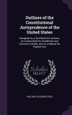 Outlines of the Constitutional Jurisprudence of the United States: Designed As a Text Book for Lectures, As a Class Book for Academies and Common Scho