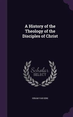 A History of the Theology of the Disciples of Christ - Van Kirk, Hiram