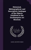 Historical, Bibliographical, and Descriptive Catalogue of the Objects Exhibited at the Southampton Art Museum