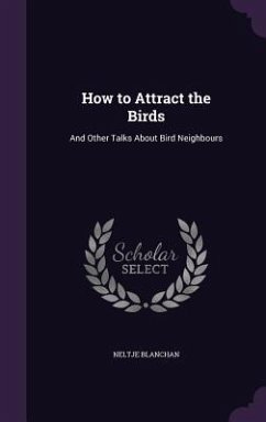How to Attract the Birds - Blanchan, Neltje