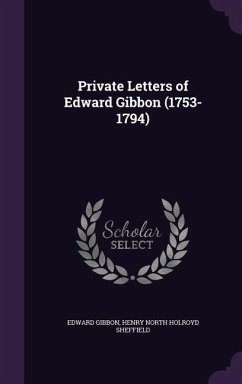 Private Letters of Edward Gibbon (1753-1794) - Gibbon, Edward; Sheffield, Henry North Holroyd