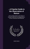 ...A Popular Guide to the Observation of Nature: Hints of Inducement to the Study of Natural Productions and Appearances, in Their Connexions and Rela